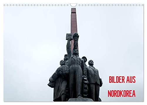 BILDER AUS NORDKOREA (Wandkalender 2026 DIN A3 quer), CALVENDO Monatskalender: Eine visuelle Reise in das Land der totalen Kontrolle. Bilder aus der Demokratischen Volksrepublik Korea (CALVENDO Orte)