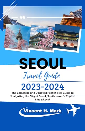 SEOUL TRAVEL GUIDE 2023-2024: The Complete and Updated Pocket Size Guide to Navigating the City of Seoul, South Korea's Capital Like a Local (Travel Guide Books 2023) (English Edition)