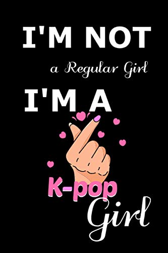 I'm Not a Regular Girl, I'm a KPOP Girl: Lined notebook Journal Gifts for Kpop Fans / Boy Band Army & Teen Girls who love Korea/ Kpop Merchandise, 100 Pages,6x9' Soft Cover, Matte Finish
