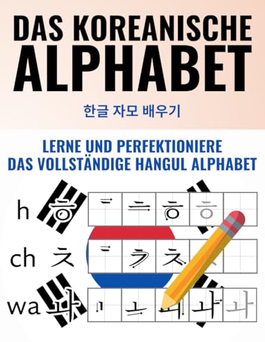 Das koreanische Alphabet – Lerne und perfektioniere das Hangul Alphabet – Inklusive begleitender Videos und digitalem Lernmaterial (Koreanisch-Lernen Komplettpaket)