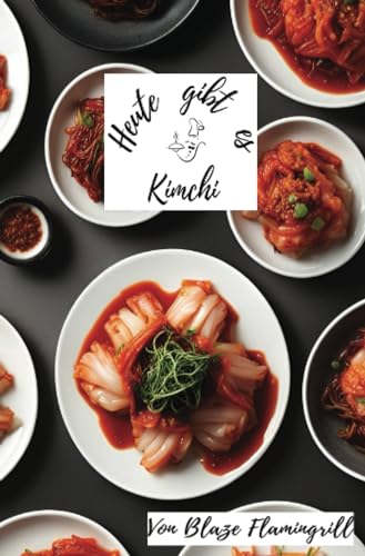 Heute gibt es - Kimchi: 30 tolle Kimchi Rezepte zum nachmachen und genießen