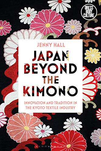 Japan beyond the Kimono: Innovation and Tradition in the Kyoto Textile Industry (Dress, Body, Culture) (English Edition)